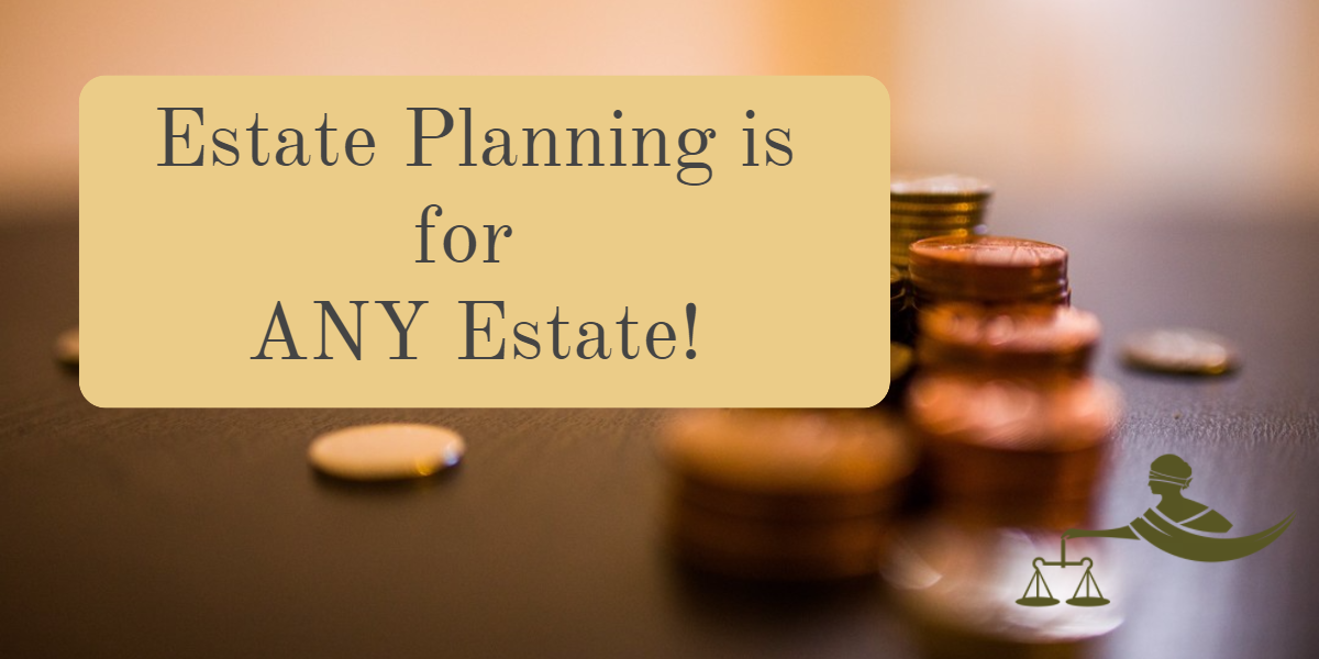 Estate Planning is for ANY Estate!